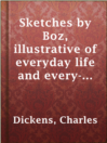 Cover image for Sketches by Boz, illustrative of everyday life and every-day people
